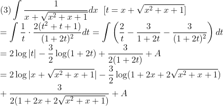 \\\mbox{(3)}\int\frac{1}{x+\sqrt{x^2+x+1}}dx\;\;[t=x+\sqrt{x^2+x+1}]\\
=\int\frac{1}{t}\cdot\frac{2(t^2+t+1)}{(1+2t)^2}dt
=\int\left(\frac{2}{t}-\frac{3}{1+2t}-\frac{3}{(1+2t)^2}\right)dt\\
=2\log|t|-\frac{3}{2}\log(1+2t)+\frac{3}{2(1+2t)}+A\\
=2\log|x+\sqrt{x^2+x+1}|-\frac{3}{2}\log(1+2x+2\sqrt{x^2+x+1})\\
+\frac{3}{2(1+2x+2\sqrt{x^2+x+1})}+A\\